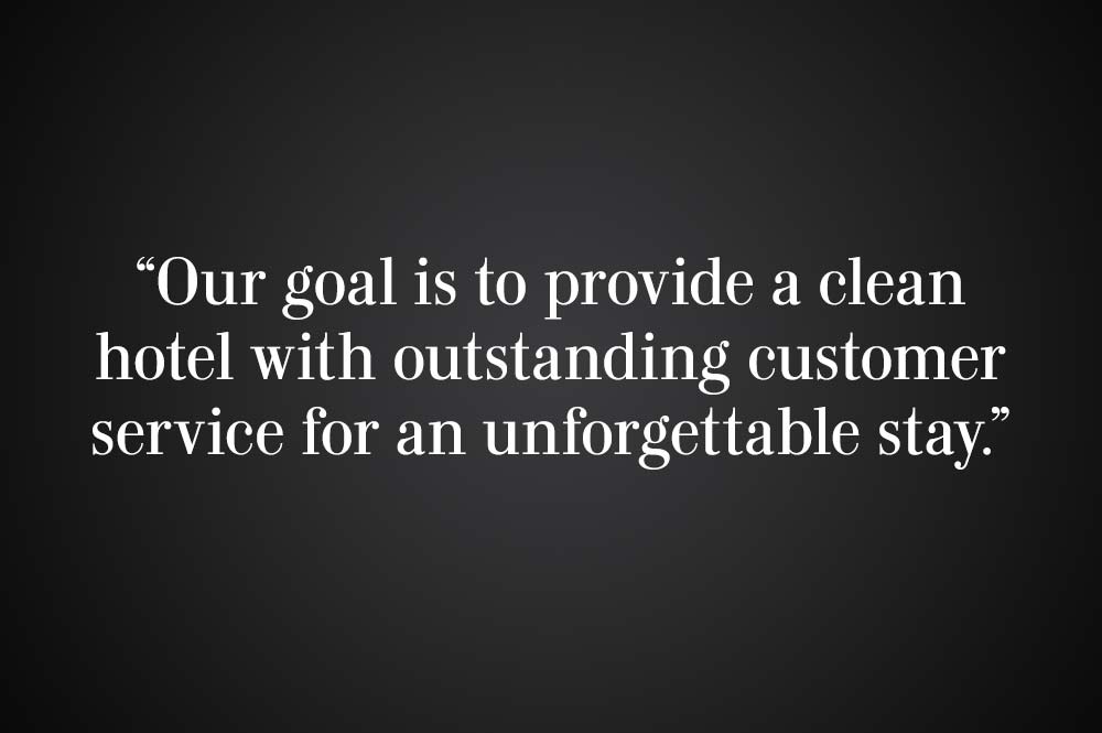 “Our goal is to provide a clean hotel with outstanding customer service for an unforgettable stay.”